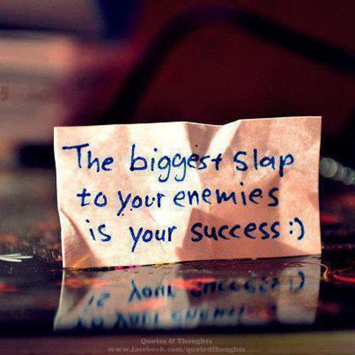 the biggest slap to your enemies is your success