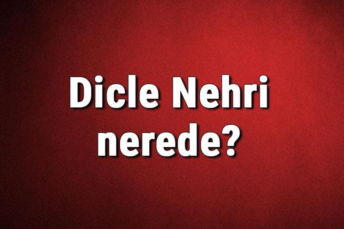 dicle nehri nerede doğar nereye dökülür