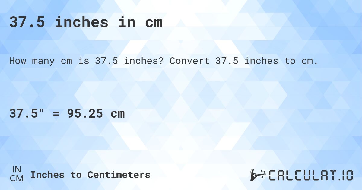 37 5 inches in cm