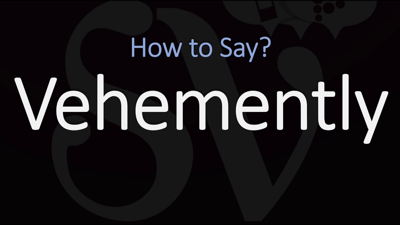 how do you pronounce vehemently