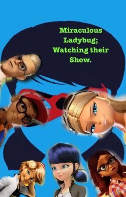 miraculous ladybug fanfiction watching the show