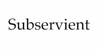 how to pronounce subservient